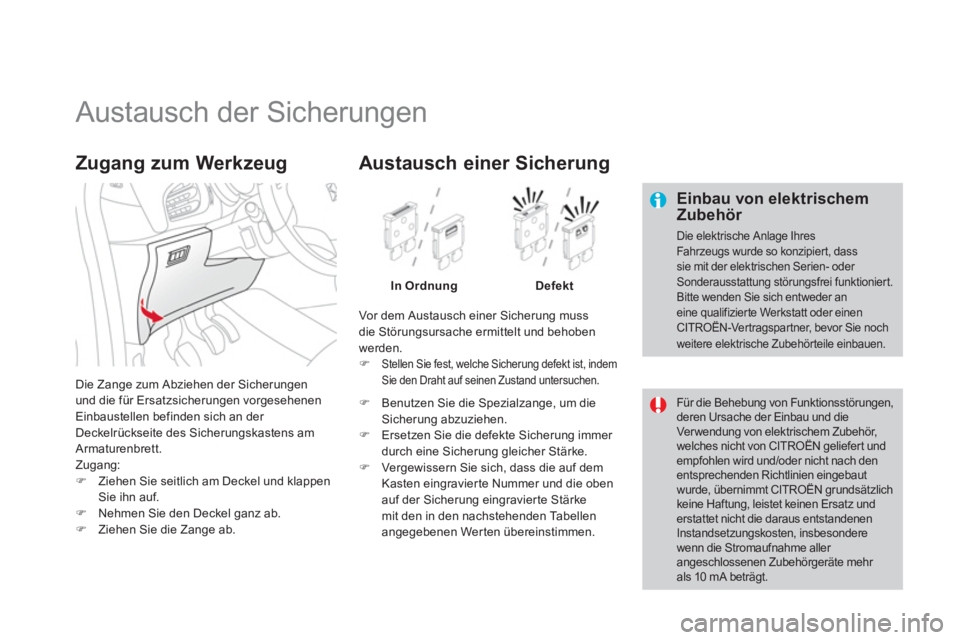 CITROEN DS3 2011  Betriebsanleitungen (in German)    
 
 
 
 
 
 
 
 
 
 
 
 
 
Austausch der Sicherungen 
 
 
Einbau von elektrischem 
Zubehör 
  Die elektrische Anlage Ihres 
Fahrzeugs wurde so konzipiert, dass 
sie mit der elektrischen Serien- od