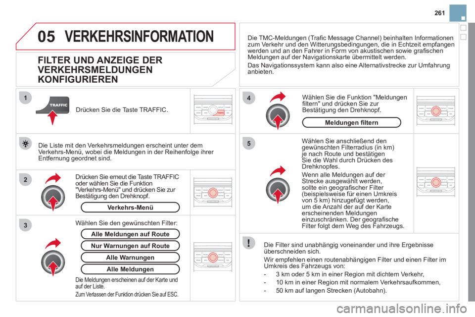 CITROEN DS3 2011  Betriebsanleitungen (in German) 05
2 1
3
4
5
261
  VERKEHRSINFORMATION 
 
 
 
 
 
 
 
 
 
 
FlLTER UND ANZEIGE DER 
VERKEHRSMELDUNGEN 
KONFIGURIEREN 
   
Wählen Sie anschließend den 
gewünschten Filterradius (in km) 
je nach Rout