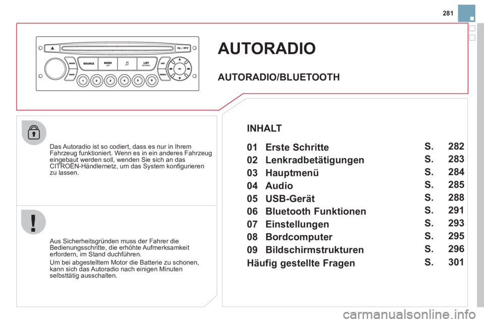 CITROEN DS3 2011 Betriebsanleitungen (in German) 281
AUTORADIO
Das Autoradio ist so codiert, dass es nur in Ihrem
Fahrzeug funktioniert. Wenn es in ein anderes Fahrzeug
eingebaut werden soll, wenden Sie sich an das
CITROËN-Händlernetz, u CITROEN DS3 2011 Betriebsanleitungen (in German) 281
AUTORADIO
Das Autoradio ist so codiert, dass es nur in Ihrem
Fahrzeug funktioniert. Wenn es in ein anderes Fahrzeug
eingebaut werden soll, wenden Sie sich an das
CITROËN-Händlernetz, u