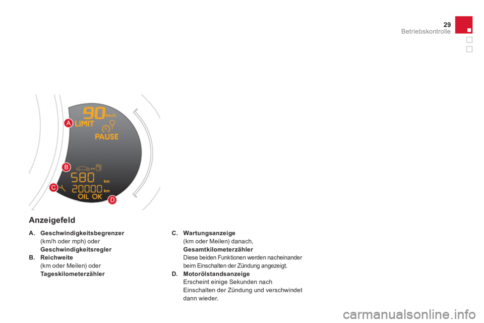 CITROEN DS3 2011  Betriebsanleitungen (in German) 29Betriebskontrolle
   
Anzeigefeld 
 
 
C. 
  Wartungsanzeige 
   
  (km oder Meilen) danach,  
  Gesamtkilometerzähler 
   
 
Diese beiden Funktionen werden nacheinander 
beim Einschalten der Zünd