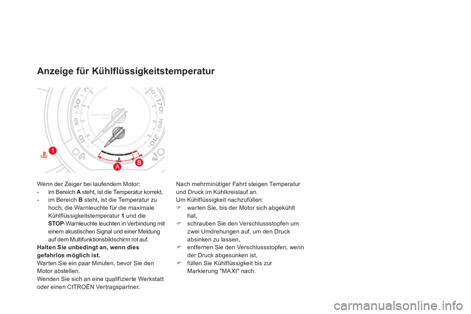 CITROEN DS3 2011  Betriebsanleitungen (in German)   Wenn der Zeiger bei laufendem Motor: 
   
 
-   im Bereich  A 
 steht, ist die Temperatur korrekt, 
   
-   im Bereich  B 
 steht, ist die Temperatur zu 
hoch; die Warnleuchte für die maximale 
Kü