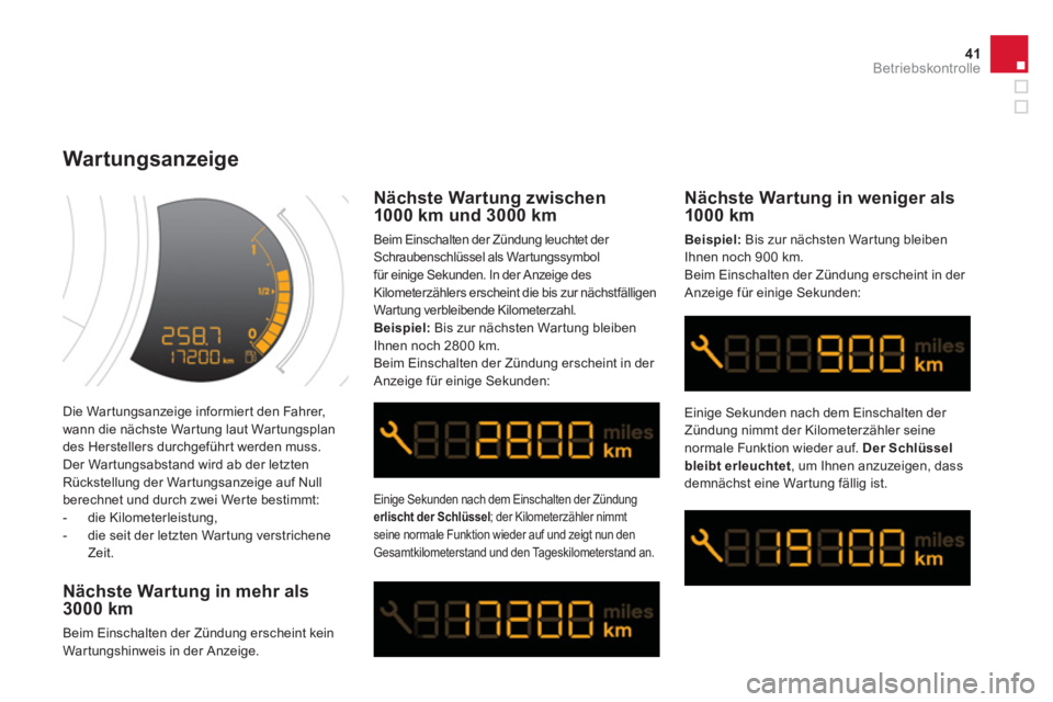CITROEN DS3 2011  Betriebsanleitungen (in German) 41Betriebskontrolle
  Die Wartungsanzeige informiert den Fahrer, 
wann die nächste War tung laut War tungsplan 
des Herstellers durchgeführt werden muss. 
  Der War tungsabstand wird ab der letzten 