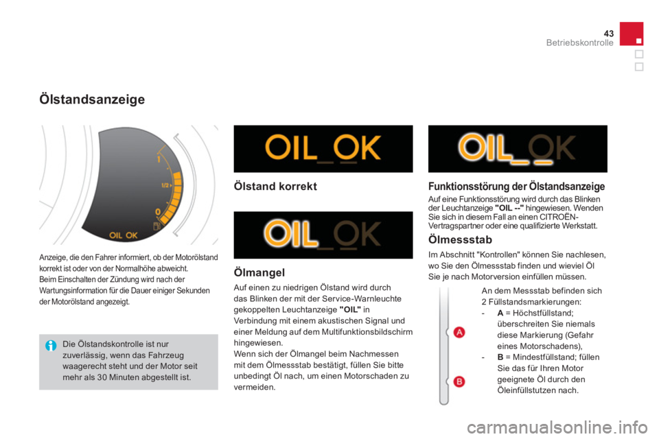 CITROEN DS3 2011  Betriebsanleitungen (in German) 43Betriebskontrolle
 Anzeige, die den Fahrer informiert, ob der Motorölstand 
korrekt ist oder von der Normalhöhe abweicht. 
  Beim Einschalten der Zündung wird nach der 
War tungsinformation für 