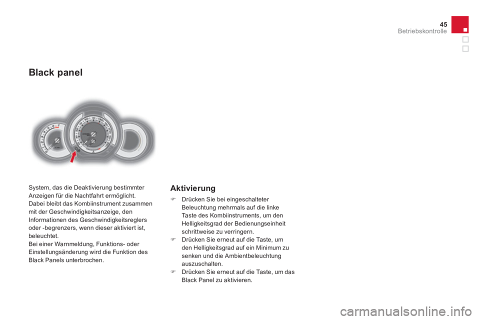 CITROEN DS3 2011  Betriebsanleitungen (in German) 45Betriebskontrolle
   
 
 
 
 
 
Black panel 
 
System, das die Deaktivierung bestimmter 
Anzeigen für die Nachtfahrt ermöglicht. 
  Dabei bleibt das Kombiinstrument zusammen 
mit der Geschwindigke