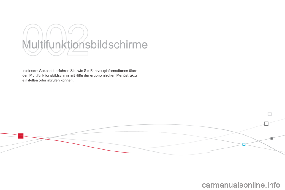 CITROEN DS3 2011  Betriebsanleitungen (in German) 002
  Multifunktionsbildschirme  
 
 
In diesem Abschnitt er fahren Sie, wie Sie Fahrzeuginformationen über 
den Multifunktionsbildschirm mit Hilfe der ergonomischen Menüstruktur 
einstellen oder ab