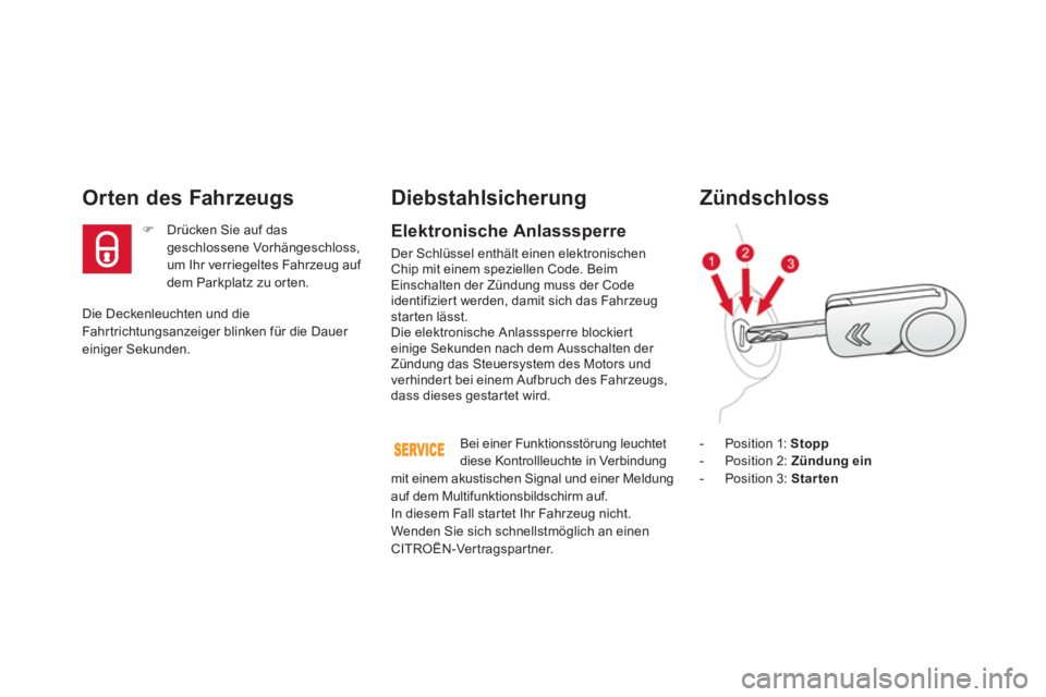 CITROEN DS3 2011  Betriebsanleitungen (in German)   Die Deckenleuchten und die 
Fahrtrichtungsanzeiger blinken für die Dauer 
einiger Sekunden.  
 
 
 
 
 
 
 
Orten des Fahrzeugs 
 
 
 
�) 
  Drücken Sie auf das 
geschlossene Vorhängeschloss, 
um