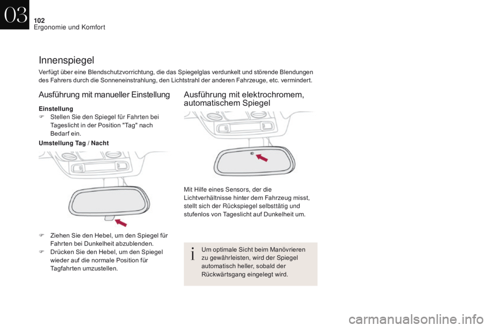 CITROEN DS4 2017  Betriebsanleitungen (in German) 102
DS4_de_Chap03_ergonomie-et-confort_ed01-2016
Innenspiegel
Ver fügt über eine Blendschutzvorrichtung, die das Spiegelglas verdunkelt und störende Blendungen 
des Fahrers durch die Sonneneinstrah