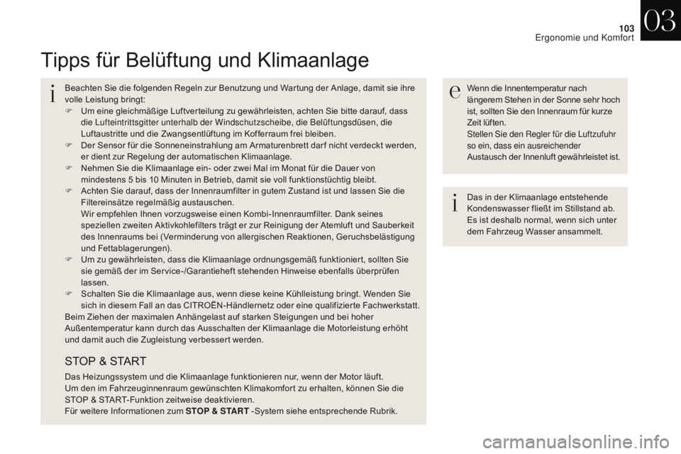 CITROEN DS4 2017  Betriebsanleitungen (in German) 103
DS4_de_Chap03_ergonomie-et-confort_ed01-2016
Tipps für Belüftung und Klimaanlage
Wenn die Innentemperatur nach 
längerem Stehen in der Sonne sehr hoch 
ist, sollten Sie den Innenraum für kurze