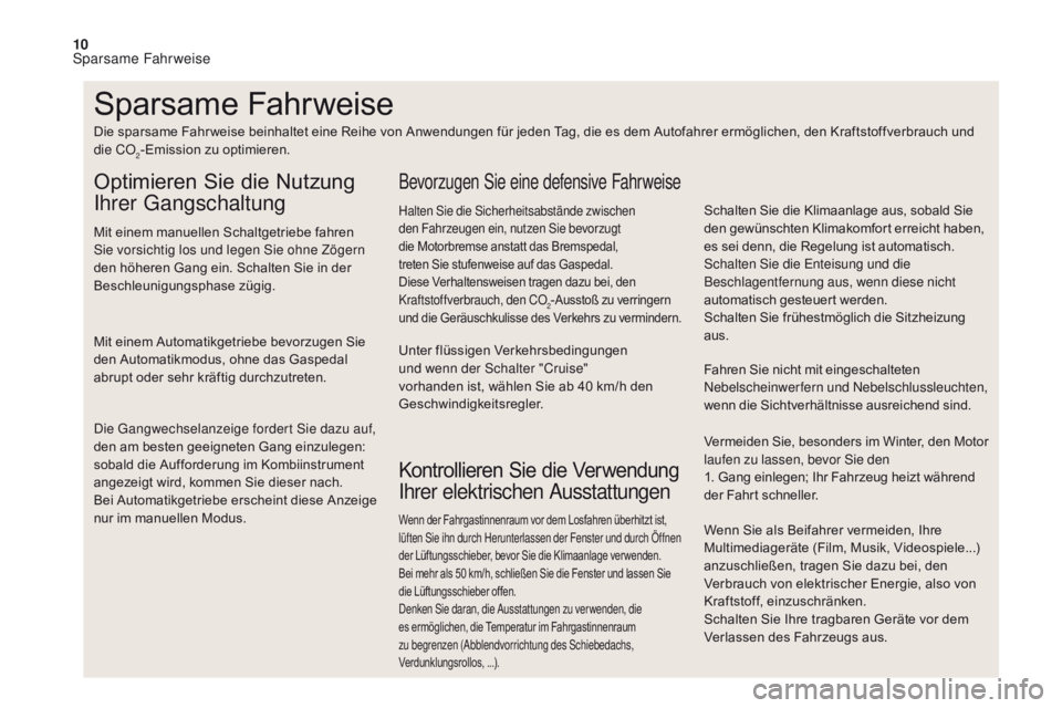 CITROEN DS4 2017  Betriebsanleitungen (in German) 10
Wenn Sie als Beifahrer vermeiden, Ihre 
Multimediageräte (Film, Musik, Videospiele...) 
anzuschließen, tragen Sie dazu bei, den 
Verbrauch von elektrischer Energie, also von 
Kraftstoff, einzusch
