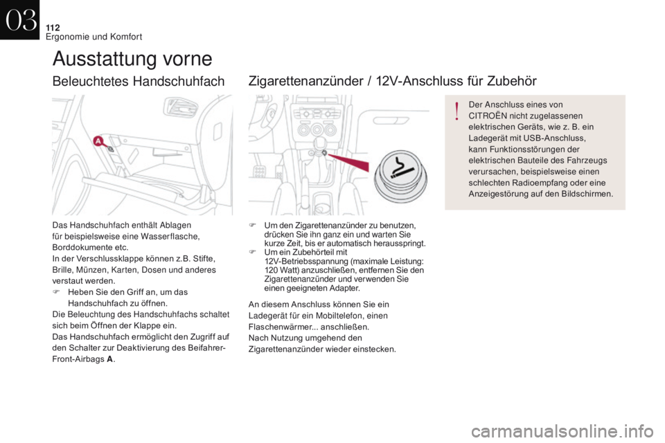 CITROEN DS4 2017 Betriebsanleitungen (in German) 11 2
DS4_de_Chap03_ergonomie-et-confort_ed01-2016
Beleuchtetes Handschuhfach
Das Handschuhfach enthält Ablagen
für beispielsweise eine Wasserflasche,
Borddokumente etc.
In der Verschlussklappe kö CITROEN DS4 2017 Betriebsanleitungen (in German) 11 2
DS4_de_Chap03_ergonomie-et-confort_ed01-2016
Beleuchtetes Handschuhfach
Das Handschuhfach enthält Ablagen
für beispielsweise eine Wasserflasche,
Borddokumente etc.
In der Verschlussklappe kö