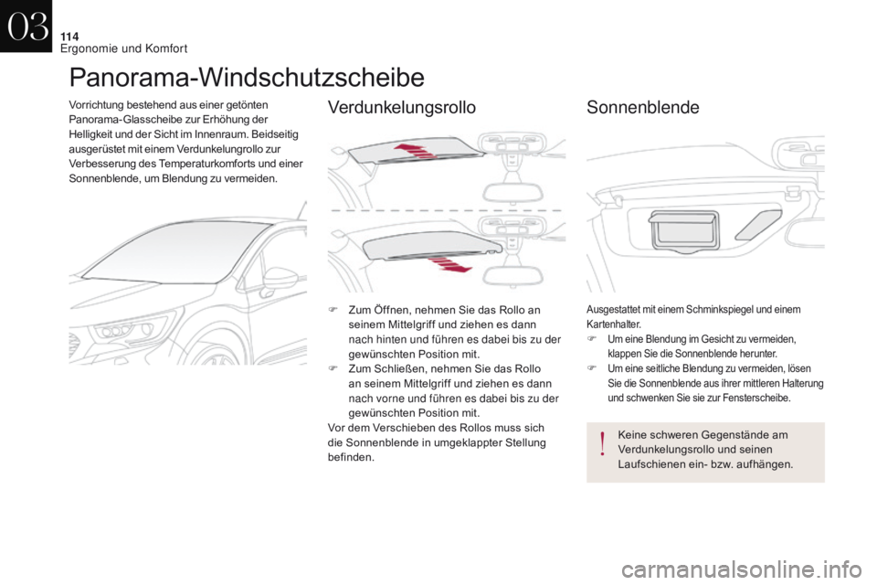 CITROEN DS4 2017 Betriebsanleitungen (in German) 11 4
DS4_de_Chap03_ergonomie-et-confort_ed01-2016
Panorama-Windschutzscheibe
Vorrichtung bestehend aus einer getönten
Panorama-Glasscheibe zur Erhöhung der
Helligkeit und der Sicht im Innenraum. B CITROEN DS4 2017 Betriebsanleitungen (in German) 11 4
DS4_de_Chap03_ergonomie-et-confort_ed01-2016
Panorama-Windschutzscheibe
Vorrichtung bestehend aus einer getönten
Panorama-Glasscheibe zur Erhöhung der
Helligkeit und der Sicht im Innenraum. B