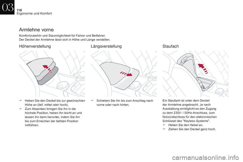 CITROEN DS4 2017 Betriebsanleitungen (in German) 11 6
DS4_de_Chap03_ergonomie-et-confort_ed01-2016
Armlehne vorne
Komfortzubehör und Staumöglichkeit für Fahrer und Beifahrer.
Der Deckel der Armlehne lässt sich in Höhe und Länge verstellen.
Hö CITROEN DS4 2017 Betriebsanleitungen (in German) 11 6
DS4_de_Chap03_ergonomie-et-confort_ed01-2016
Armlehne vorne
Komfortzubehör und Staumöglichkeit für Fahrer und Beifahrer.
Der Deckel der Armlehne lässt sich in Höhe und Länge verstellen.
Hö