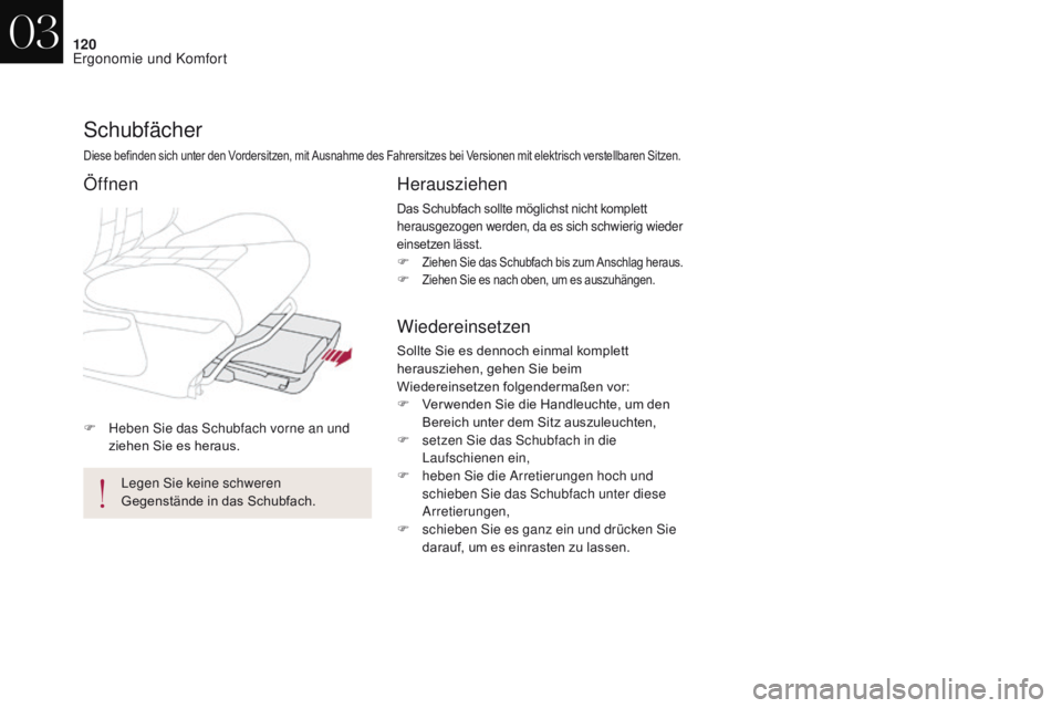 CITROEN DS4 2017  Betriebsanleitungen (in German) 120
DS4_de_Chap03_ergonomie-et-confort_ed01-2016
F Heben Sie das Schubfach vorne an und ziehen Sie es heraus.
Schubfächer
Diese befinden sich unter den Vordersitzen, mit Ausnahme des Fahrersitzes bei