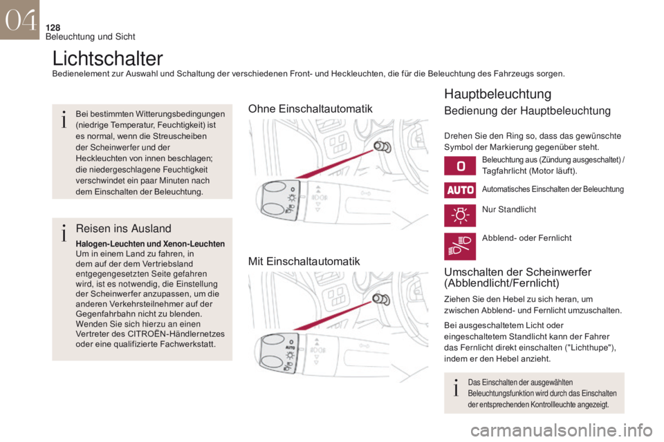 CITROEN DS4 2017  Betriebsanleitungen (in German) 128
DS4_de_Chap04_eclairage-et-visibilite_ed01-2016
LichtschalterBedienelement zur Auswahl und Schaltung der verschiedenen Front- und Heckleuchten, die für die Beleuchtung des Fahrzeugs sorgen.
Ohne 
