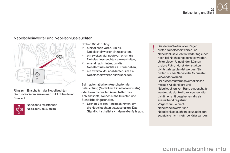 CITROEN DS4 2017 Betriebsanleitungen (in German) 129
DS4_de_Chap04_eclairage-et-visibilite_ed01-2016
Ring zum Einschalten der Nebelleuchten
Sie funktionieren zusammen mit Abblend- und
Fernlicht.Drehen Sie den Ring:
F
e
inmal nach vorne, um die
CITROEN DS4 2017 Betriebsanleitungen (in German) 129
DS4_de_Chap04_eclairage-et-visibilite_ed01-2016
Ring zum Einschalten der Nebelleuchten
Sie funktionieren zusammen mit Abblend- und
Fernlicht.Drehen Sie den Ring:
F
e
inmal nach vorne, um die