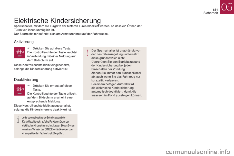 CITROEN DS4 2017  Betriebsanleitungen (in German) 181
DS4_de_Chap05_securite_ed01-2016
DS4_de_Chap05_securite_ed01-2016
Elektrische KindersicherungSperrschalter, mit dem die Türgriffe der hinteren Türen blockiert werden, so dass ein Öffnen der 
T