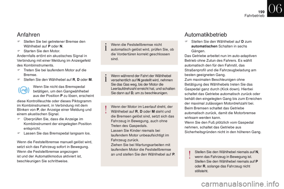 CITROEN DS4 2017 Betriebsanleitungen (in German) 199
DS4_de_Chap06_conduite_ed01-2016
Anfahren
F Stellen Sie bei getretener Bremse den Wählhebel auf P oder N .
F
S
tarten Sie den Motor.
Andernfalls ertönt ein akustisches Signal in
Verbindung m CITROEN DS4 2017 Betriebsanleitungen (in German) 199
DS4_de_Chap06_conduite_ed01-2016
Anfahren
F Stellen Sie bei getretener Bremse den Wählhebel auf P oder N .
F
S
tarten Sie den Motor.
Andernfalls ertönt ein akustisches Signal in
Verbindung m