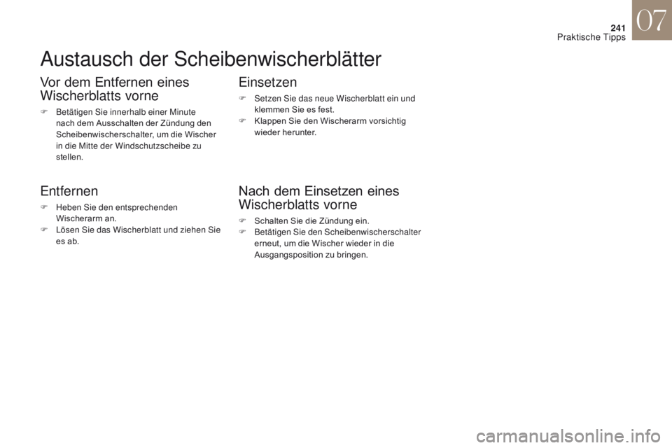 CITROEN DS4 2017  Betriebsanleitungen (in German) 241
DS4_de_Chap07_info-pratiques_ed01-2016
Austausch der Scheibenwischerblätter
Vor dem Entfernen eines 
Wischerblatts vorne
F Betätigen Sie innerhalb einer Minute nach dem Ausschalten der Zündung 