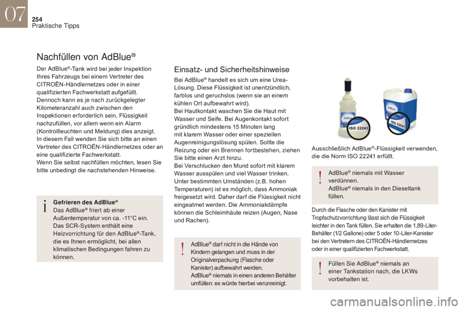 CITROEN DS4 2017  Betriebsanleitungen (in German) 254
Nachfüllen von AdBlue®
Einsatz- und Sicherheitshinweise
AdBlue® dar f nicht in die Hände von 
Kindern gelangen und muss in der 
Originalverpackung (Flasche oder 
Kanister) aufbewahrt werden.
A