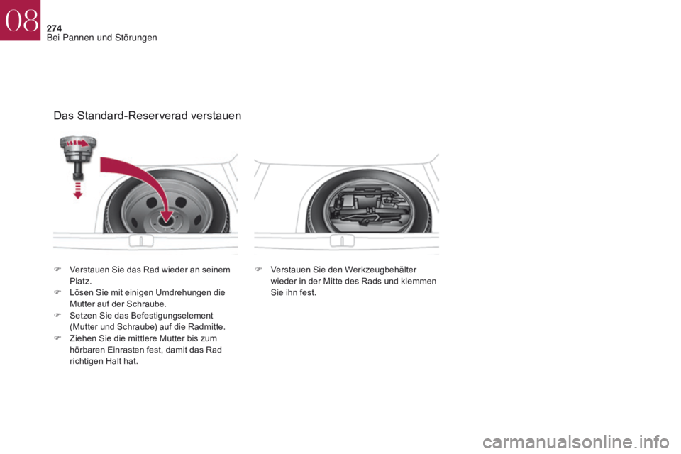 CITROEN DS4 2017 Betriebsanleitungen (in German) 274
DS4_de_Chap08_en-cas-de-panne_ed01-2016
Das Standard-Reserverad verstauen
F Verstauen Sie den Werkzeugbehälter wieder in der Mitte des Rads und klemmen
Sie ihn fest.
F
V
erstauen Sie das Rad wi CITROEN DS4 2017 Betriebsanleitungen (in German) 274
DS4_de_Chap08_en-cas-de-panne_ed01-2016
Das Standard-Reserverad verstauen
F Verstauen Sie den Werkzeugbehälter wieder in der Mitte des Rads und klemmen
Sie ihn fest.
F
V
erstauen Sie das Rad wi