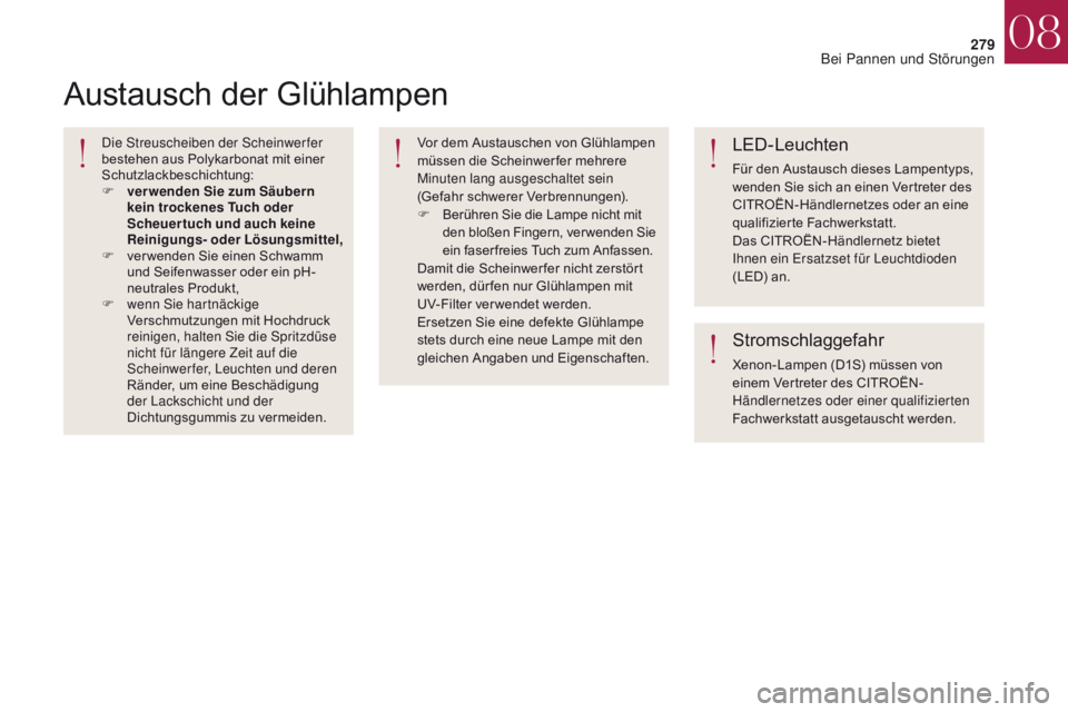CITROEN DS4 2017  Betriebsanleitungen (in German) 279
DS4_de_Chap08_en-cas-de-panne_ed01-2016
Austausch der Glühlampen
Die Streuscheiben der Scheinwerfer 
bestehen aus Polykarbonat mit einer 
Schutzlackbeschichtung:
F 
v
 er wenden Sie zum Säubern 