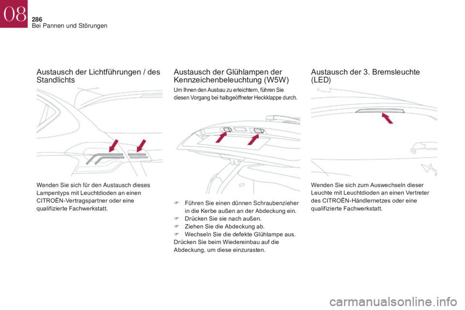 CITROEN DS4 2017  Betriebsanleitungen (in German) 286
DS4_de_Chap08_en-cas-de-panne_ed01-2016
Austausch der Lichtführungen / des 
StandlichtsAustausch der Glühlampen der 
Kennzeichenbeleuchtung (W5W)
Wenden Sie sich zum Auswechseln dieser 
Leuchte 