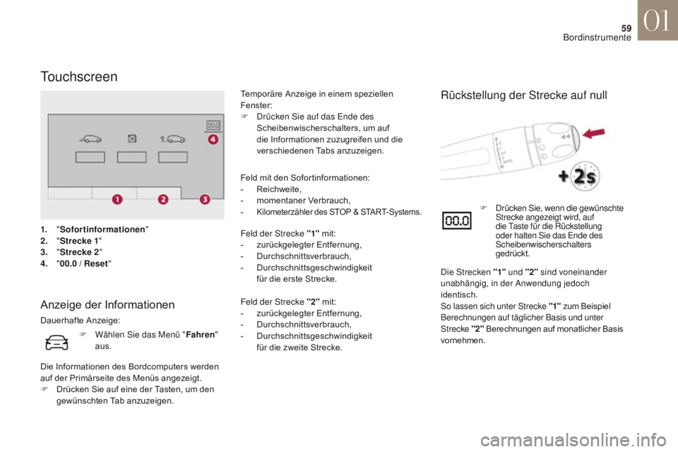 CITROEN DS4 2017  Betriebsanleitungen (in German) 59
DS4_de_Chap01_instruments-de-bord_ed01-2016
Touchscreen
Anzeige der Informationen
Dauerhafte Anzeige:Temporäre Anzeige in einem speziellen 
Fenster:
F
 
D
 rücken Sie auf das Ende des 
Scheibenwi