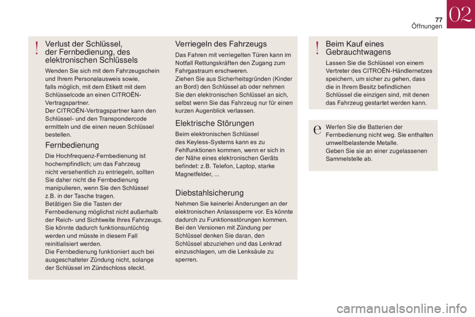 CITROEN DS4 2017  Betriebsanleitungen (in German) 77
DS4_de_Chap02_ouvertures_ed01-2016
Wer fen Sie die Batterien der 
Fernbedienung nicht weg. Sie enthalten 
umweltbelastende Metalle.
Geben Sie sie an einer zugelassenen 
Sammelstelle ab.
Verlust der