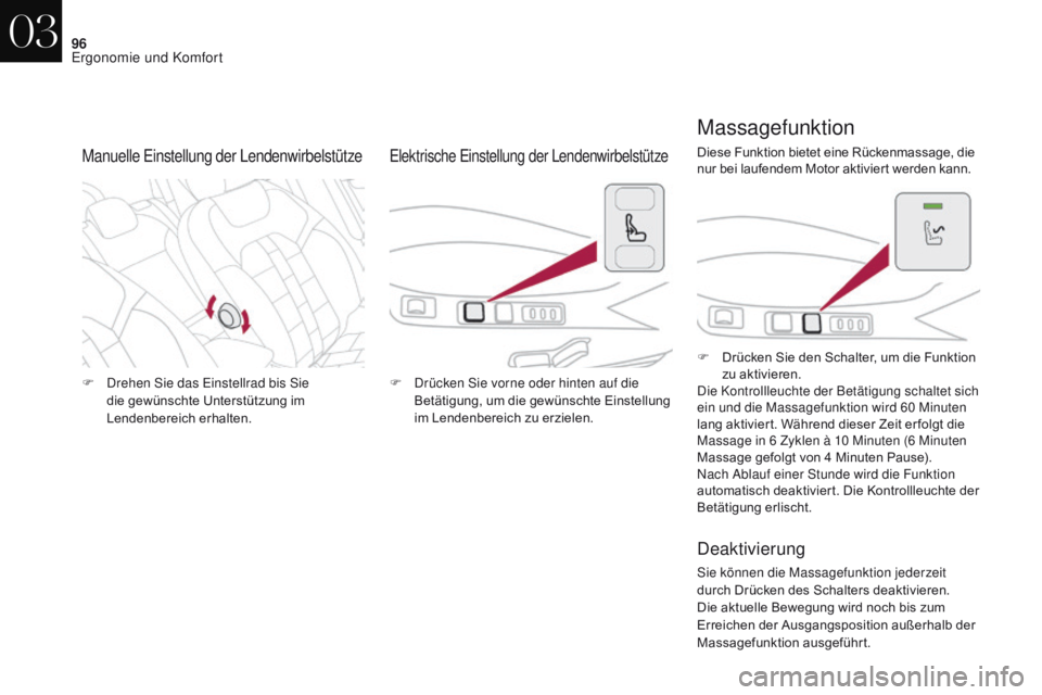CITROEN DS4 2017  Betriebsanleitungen (in German) 96
DS4_de_Chap03_ergonomie-et-confort_ed01-2016
F Drehen Sie das Einstellrad bis Sie die gewünschte Unterstützung im 
Lendenbereich erhalten. F
 D rücken Sie vorne oder hinten auf die 
Betätigung,