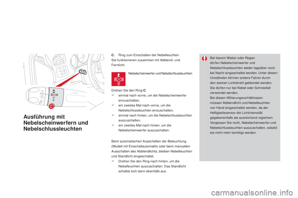 CITROEN DS4 2016  Betriebsanleitungen (in German) DS4_de_Chap05_visibilite_ed03-2015
C. Ring zum Einschalten der Nebelleuchten
Sie funktionieren zusammen mit Abblend- und 
Fernlicht.
Drehen Sie den Ring C :
F
 
e
 inmal nach vorne, um die Nebelschein
