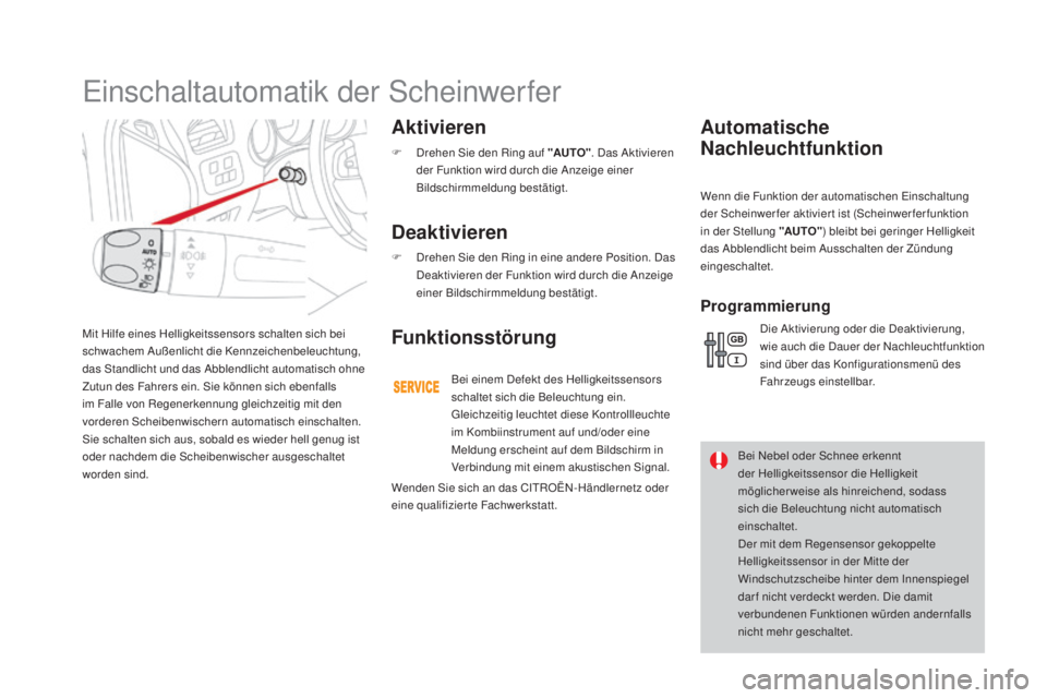 CITROEN DS4 2016  Betriebsanleitungen (in German) DS4_de_Chap05_visibilite_ed03-2015
Mit Hilfe eines Helligkeitssensors schalten sich bei 
schwachem Außenlicht die Kennzeichenbeleuchtung, 
das Standlicht und das Abblendlicht automatisch ohne 
Zutun 