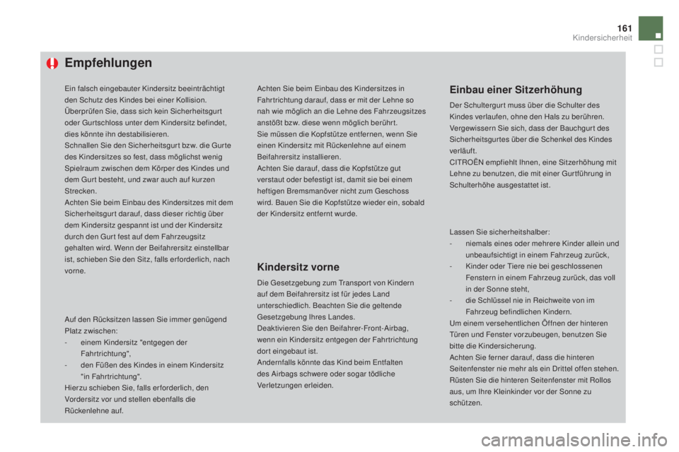 CITROEN DS4 2016  Betriebsanleitungen (in German) 161
DS4_de_Chap06_securite enfants_ed03-2015
Empfehlungen
Ein falsch eingebauter Kindersitz beeinträchtigt 
den Schutz des Kindes bei einer Kollision.
Überprüfen Sie, dass sich kein Sicherheitsgur 