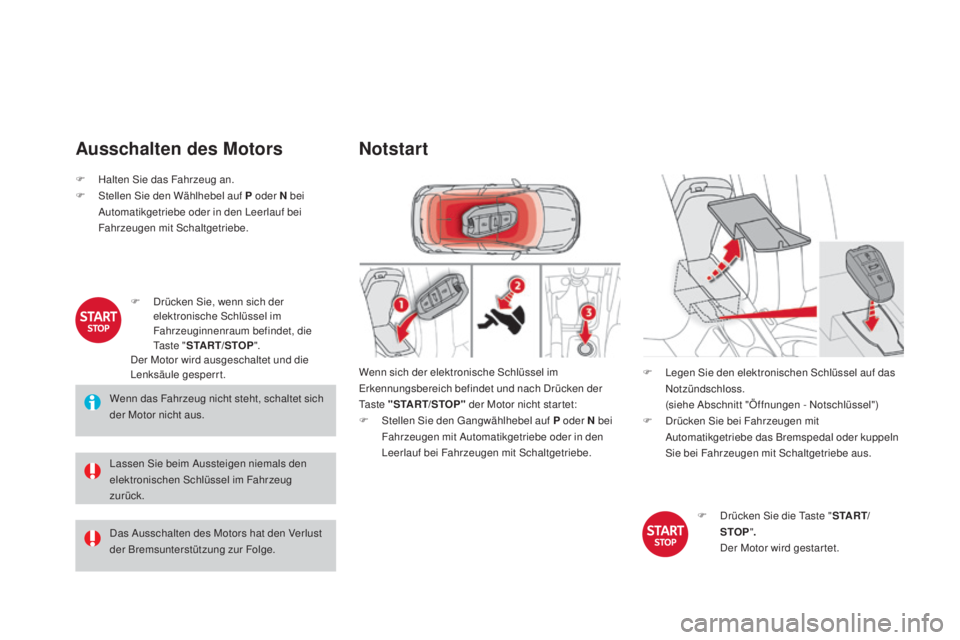 CITROEN DS4 2016  Betriebsanleitungen (in German) DS4_de_Chap08_conduite_ed03-2015
ausschalten des mo tors
Wenn das Fahrzeug nicht steht, schaltet sich 
der Motor nicht aus.
Lassen Sie beim Aussteigen niemals den 
elektronischen Schlüssel im Fahrzeu