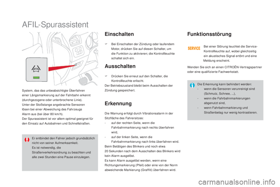 CITROEN DS4 2016  Betriebsanleitungen (in German) DS4_de_Chap08_conduite_ed03-2015
AFIL-Spurassistent
System, das das unbeabsichtigte Überfahren 
einer Längsmarkierung auf der Fahrbahn erkennt 
(durchgezogene oder unterbrochene Linie).
Unter der St