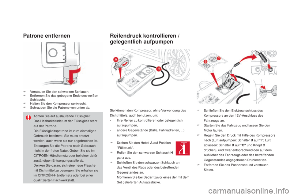 CITROEN DS4 2016  Betriebsanleitungen (in German) DS4_de_Chap09_info-pratiques_ed03-2015
patrone entfernen
F Verstauen Sie den schwarzen Schlauch.
F E ntfernen Sie das gebogene Ende des weißen 
Schlauchs.
F
 
H
 alten Sie den Kompressor senkrecht.
F