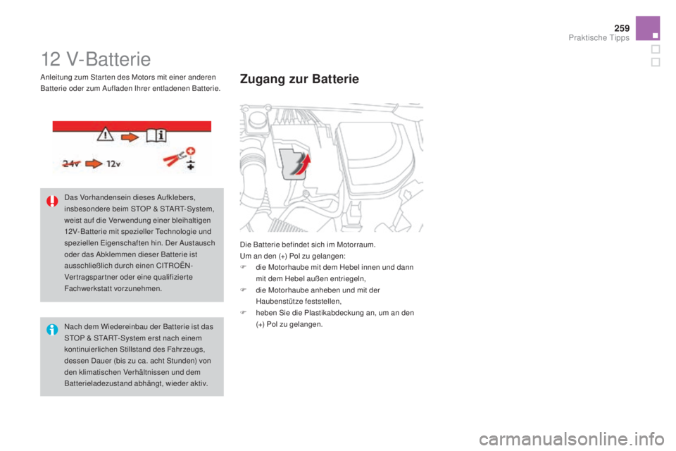 CITROEN DS4 2016  Betriebsanleitungen (in German) 259
DS4_de_Chap09_info-pratiques_ed03-2015
12 V-Batterie
Die Batterie befindet sich im Motorraum.
Um an den (+) Pol zu gelangen:
F
 
d
 ie Motorhaube mit dem Hebel innen und dann 
mit dem Hebel außen