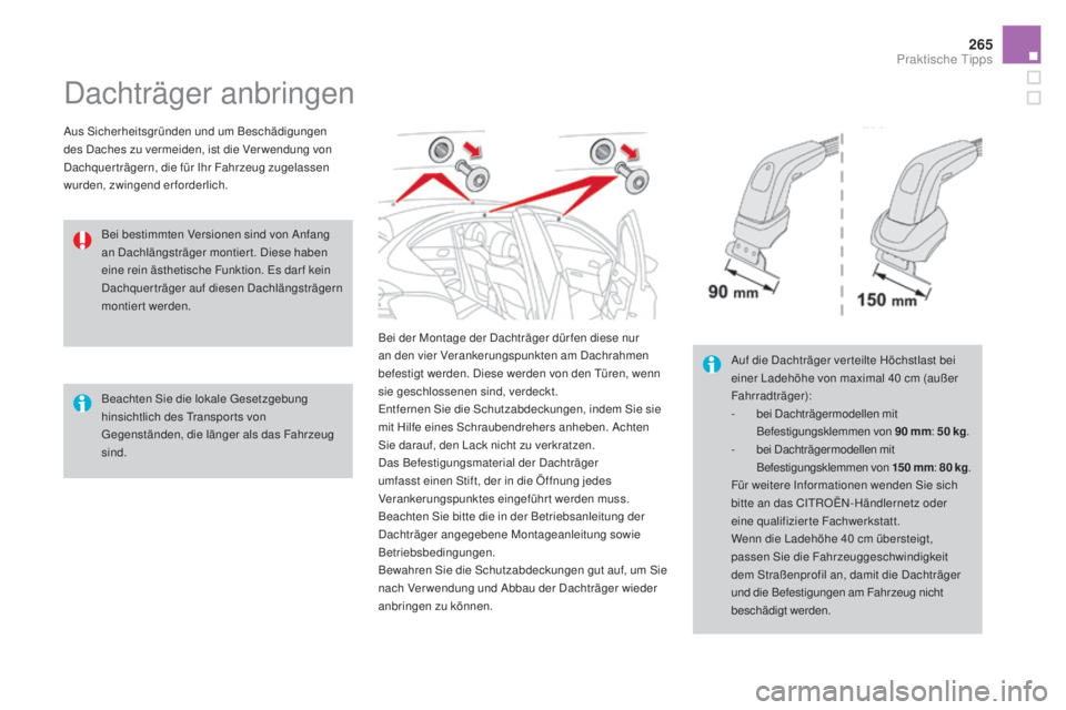 CITROEN DS4 2016  Betriebsanleitungen (in German) 265
DS4_de_Chap09_info-pratiques_ed03-2015
Dachträger anbringen
Aus Sicherheitsgründen und um Beschädigungen 
des Daches zu vermeiden, ist die Ver wendung von 
Dachquerträgern, die für Ihr Fahrze
