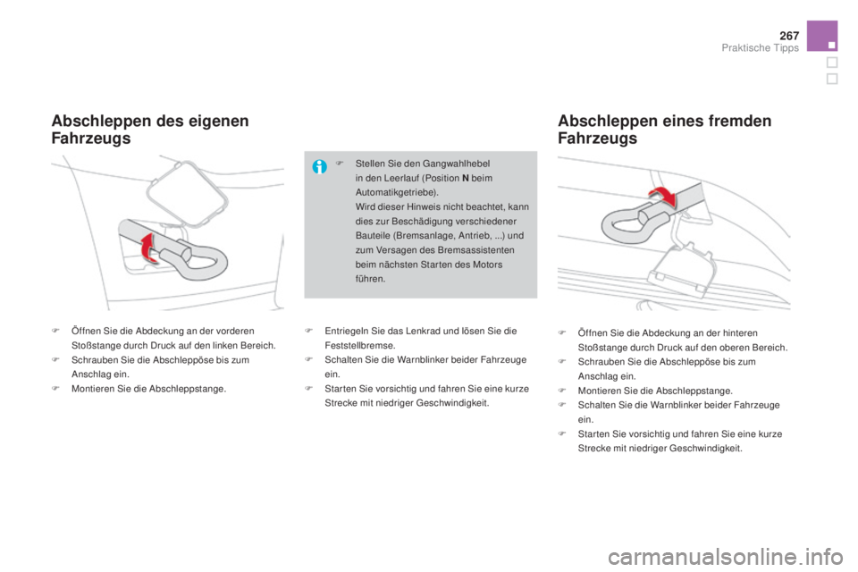 CITROEN DS4 2016  Betriebsanleitungen (in German) 267
DS4_de_Chap09_info-pratiques_ed03-2015
F Öffnen Sie die Abdeckung an der vorderen Stoßstange durch Druck auf den linken Bereich.
F
 
S
 chrauben Sie die Abschleppöse bis zum 
Anschlag ein.
F
 
