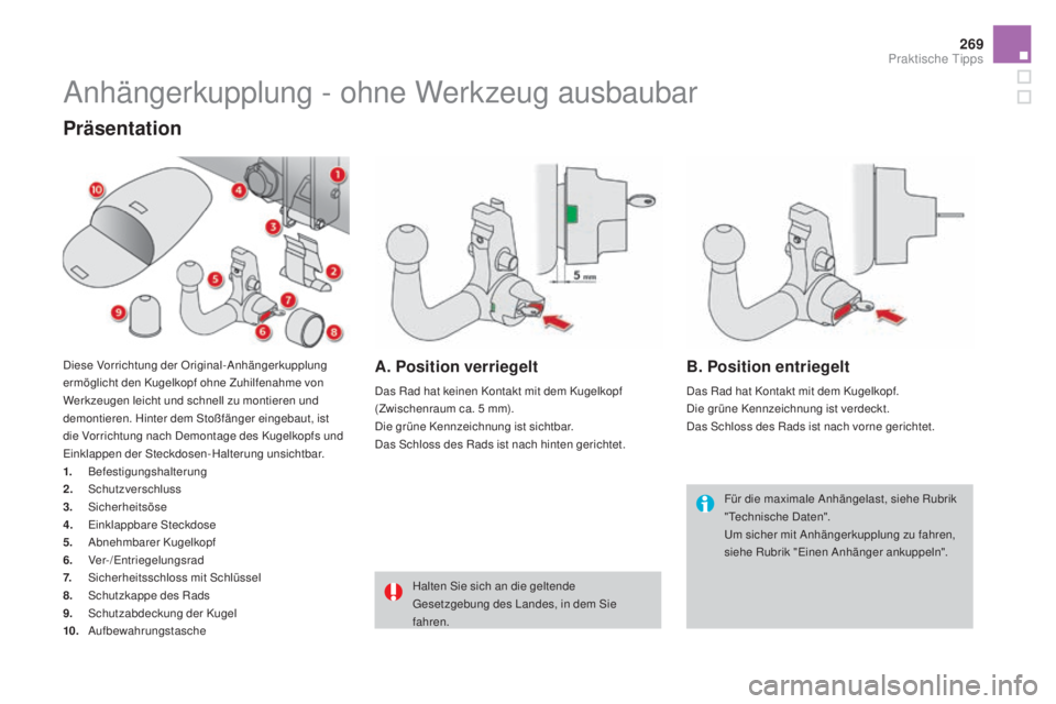 CITROEN DS4 2016  Betriebsanleitungen (in German) 269
DS4_de_Chap09_info-pratiques_ed03-2015
Anhängerkupplung - ohne Werkzeug ausbaubar
Für die maximale Anhängelast, siehe Rubrik 
"Technische Daten".
Um sicher mit Anhängerkupplung zu fahr
