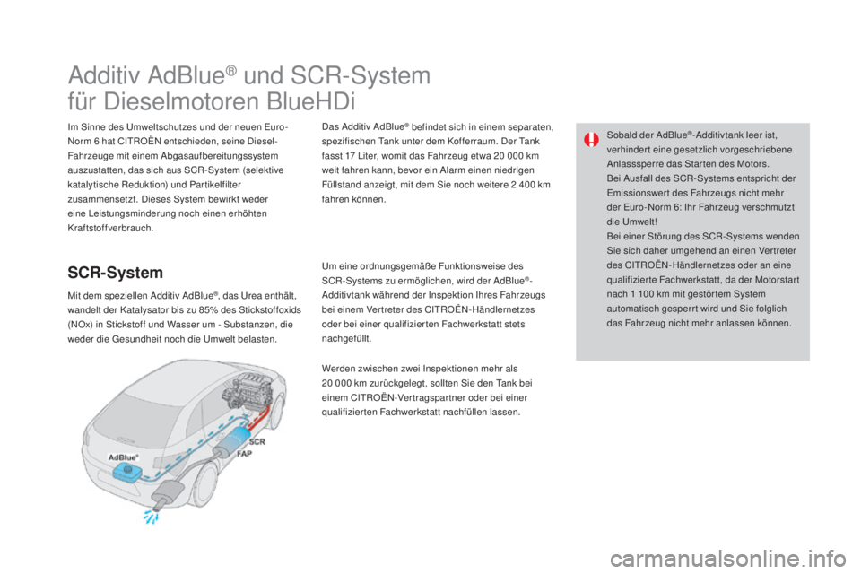 CITROEN DS4 2016  Betriebsanleitungen (in German) Sobald der AdBlue®-Additivtank leer ist, 
verhindert eine gesetzlich vorgeschriebene 
Anlasssperre das Star ten des Motors.
Bei Ausfall des SCR-Systems entspricht der 
Emissionswer t des Fahrzeugs ni