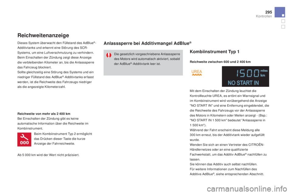 CITROEN DS4 2016  Betriebsanleitungen (in German) 295
DS4_de_Chap10_verifications_ed03-2015
Die gesetzlich vorgeschriebene Anlasssperre 
des Motors wird automatisch aktivier t, sobald 
der AdBlue
®-Additivtank leer ist.
Reichweitenanzeige
Dieses Sys