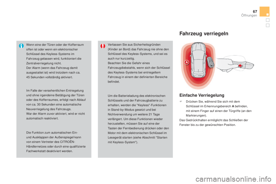 CITROEN DS4 2016  Betriebsanleitungen (in German) 67
DS4_de_Chap02_ouvertures_ed03-2015
Wenn eine der Türen oder der Kofferraum 
offen ist oder wenn ein elektronischer 
Schlüssel des Keyless-Systems im 
Fahrzeug gelassen wird, funktionier t die 
Ze