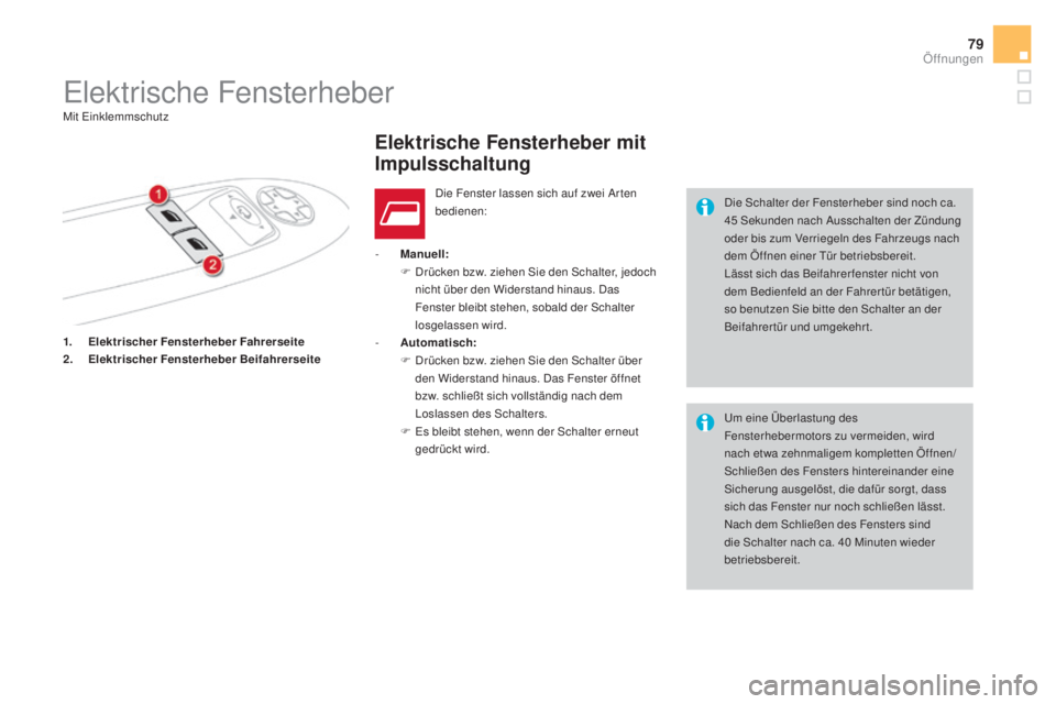 CITROEN DS4 2016  Betriebsanleitungen (in German) 79
DS4_de_Chap02_ouvertures_ed03-2015
1. Elektrischer Fensterheber Fahrerseite
2. E lektrischer Fensterheber Beifahrerseite -
 
m
a
 nuell:
F  
D
 rücken bzw. ziehen Sie den Schalter, jedoch 
nicht 