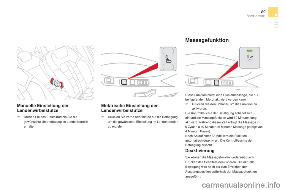 CITROEN DS4 2016  Betriebsanleitungen (in German) 89
DS4_de_Chap03_confort_ed03-2015
manuelle Einstellung der 
Lendenwirbelstütze
F Drehen Sie das Einstellrad bis Sie die gewünschte Unterstützung im Lendenbereich 
erhalten.
Elektrische Einstellung