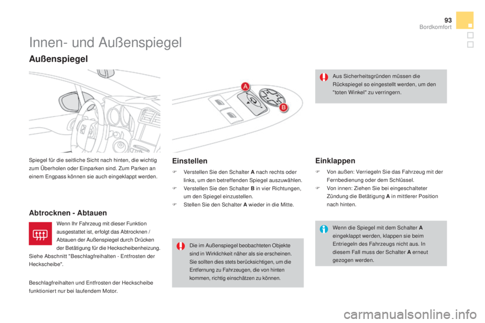 CITROEN DS4 2016  Betriebsanleitungen (in German) 93
DS4_de_Chap03_confort_ed03-2015
Innen- und Außenspiegel
Spiegel für die seitliche Sicht nach hinten, die wichtig 
zum Überholen oder Einparken sind. Zum Parken an 
einem Engpass können sie auch