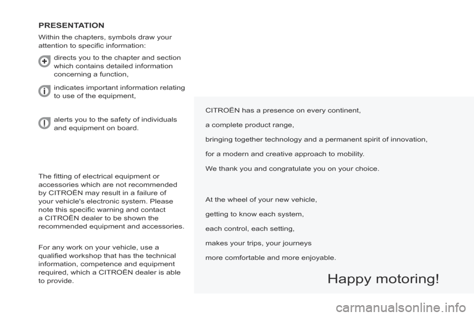 Citroen BERLINGO MULTISPACE RHD 2014 2.G Owners Manual  The ﬁ tting of electrical equipment or 
accessories which are not recommended 
by CITROËN may result in a failure of 
your vehicles electronic system. Please 
note this speciﬁ c warning and con