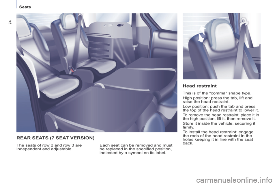 Citroen BERLINGO MULTISPACE RHD 2014 2.G Owners Manual    Seats   
74
  Head  restraint 
 This is of the "comma" shape type. 
 High position: press the tab, lift and 
raise the head restraint. 
 Low position: push the tab and press 
the top of the head re