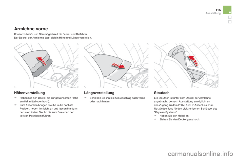 CITROEN DS4 2015 Betriebsanleitungen (in German) 11 5
DS4_de_Chap04_amenagement_ed02-2015
armlehne vorne
Komfor tzubehör und Staumöglichkeit für Fahrer und Beifahrer.
Der Deckel der Armlehne lässt sich in Höhe und Länge verstellen.
Höhenverst CITROEN DS4 2015 Betriebsanleitungen (in German) 11 5
DS4_de_Chap04_amenagement_ed02-2015
armlehne vorne
Komfor tzubehör und Staumöglichkeit für Fahrer und Beifahrer.
Der Deckel der Armlehne lässt sich in Höhe und Länge verstellen.
Höhenverst