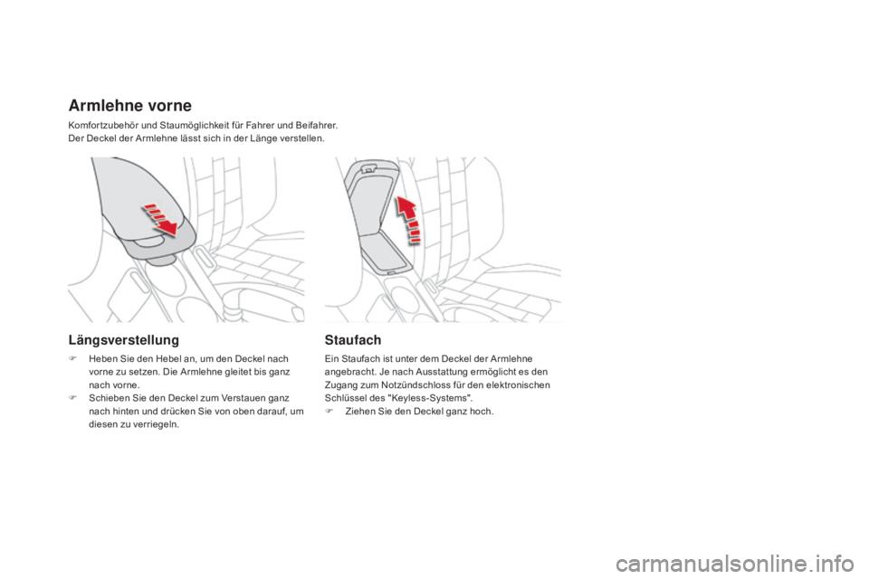 CITROEN DS4 2015 Betriebsanleitungen (in German) DS4_de_Chap04_amenagement_ed02-2015
armlehne vorne
Komfor tzubehör und Staumöglichkeit für Fahrer und Beifahrer.
Der Deckel der Armlehne lässt sich in der Länge verstellen.
Staufach
Ein Staufach CITROEN DS4 2015 Betriebsanleitungen (in German) DS4_de_Chap04_amenagement_ed02-2015
armlehne vorne
Komfor tzubehör und Staumöglichkeit für Fahrer und Beifahrer.
Der Deckel der Armlehne lässt sich in der Länge verstellen.
Staufach
Ein Staufach