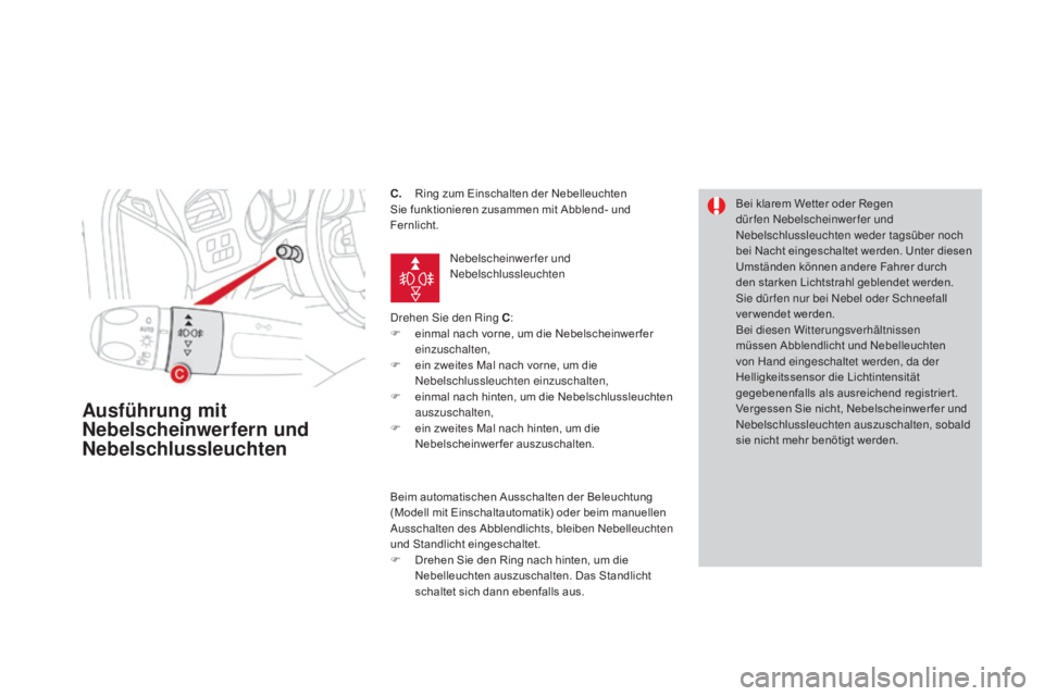CITROEN DS4 2015 Betriebsanleitungen (in German) DS4_de_Chap05_visibilite_ed02-2015
C. Ring zum Einschalten der Nebelleuchten
Sie funktionieren zusammen mit Abblend- und
Fernlicht.
Drehen Sie den Ring C :
F
e
inmal nach vorne, um die Nebelschein CITROEN DS4 2015 Betriebsanleitungen (in German) DS4_de_Chap05_visibilite_ed02-2015
C. Ring zum Einschalten der Nebelleuchten
Sie funktionieren zusammen mit Abblend- und
Fernlicht.
Drehen Sie den Ring C :
F
e
inmal nach vorne, um die Nebelschein